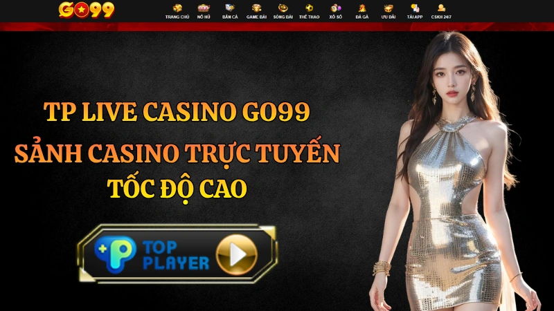 TP Live Casino GO99 – Sảnh Casino Hiện Đại Vào Bàn Siêu Tốc