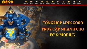 Tổng Hợp Link Go99 Truy Cập Nhanh Cho PC & Mobile – Cập Nhật 2026
